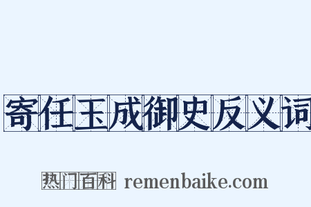 寄任玉成御史反义词是什么意思的图片